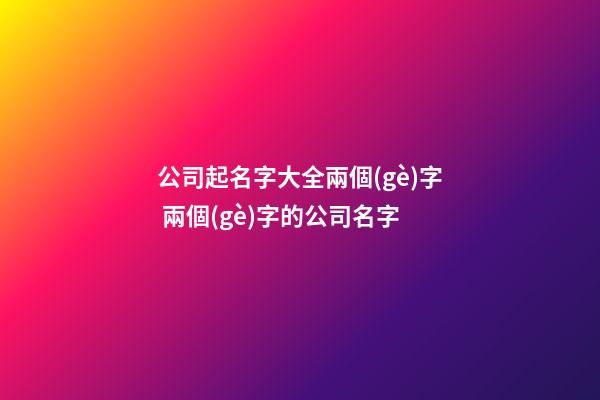 公司起名字大全兩個(gè)字 兩個(gè)字的公司名字-第1張-公司起名-玄機(jī)派